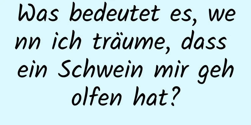 Was bedeutet es, wenn ich träume, dass ein Schwein mir geholfen hat?