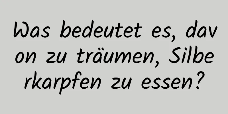 Was bedeutet es, davon zu träumen, Silberkarpfen zu essen?