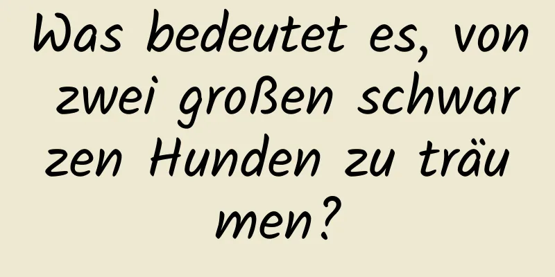 Was bedeutet es, von zwei großen schwarzen Hunden zu träumen?