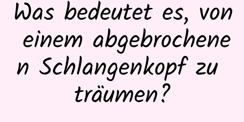 Was bedeutet es, von einem abgebrochenen Schlangenkopf zu träumen?