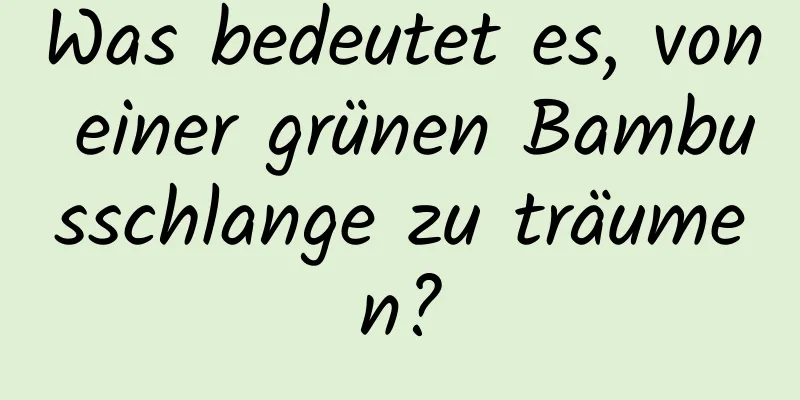 Was bedeutet es, von einer grünen Bambusschlange zu träumen?