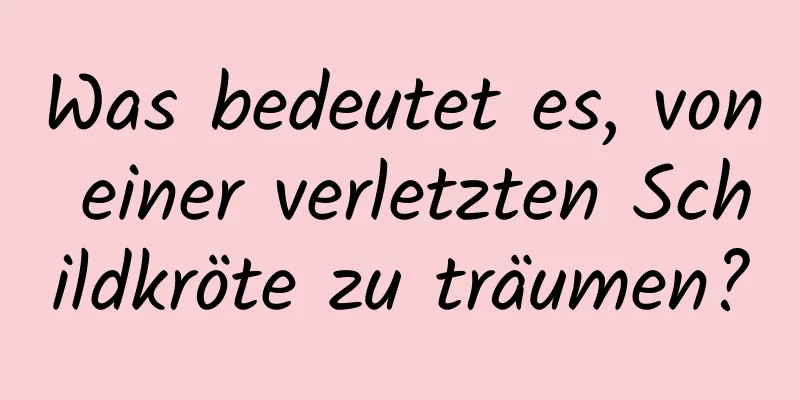 Was bedeutet es, von einer verletzten Schildkröte zu träumen?