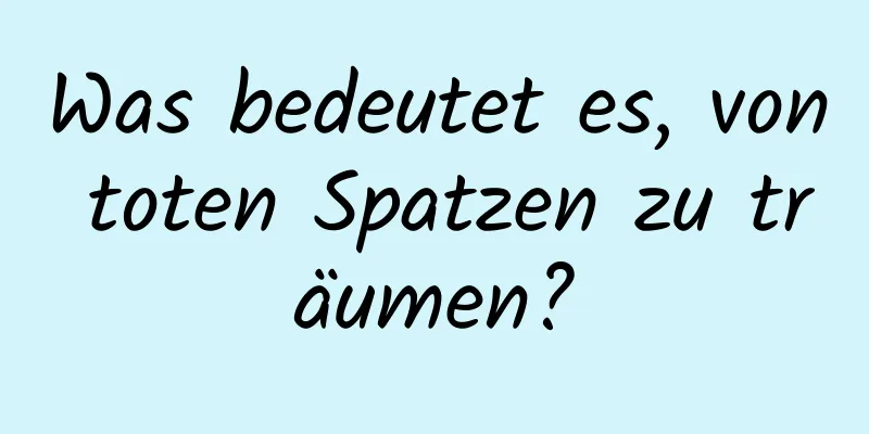 Was bedeutet es, von toten Spatzen zu träumen?