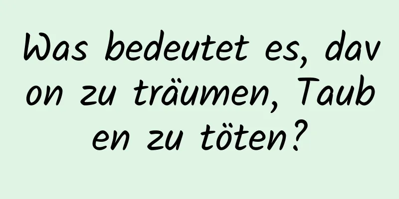 Was bedeutet es, davon zu träumen, Tauben zu töten?