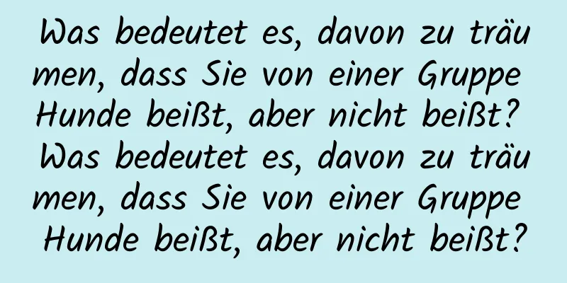 Was bedeutet es, davon zu träumen, dass Sie von einer Gruppe Hunde beißt, aber nicht beißt? Was bedeutet es, davon zu träumen, dass Sie von einer Gruppe Hunde beißt, aber nicht beißt?