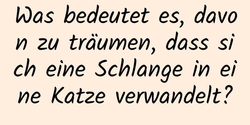 Was bedeutet es, davon zu träumen, dass sich eine Schlange in eine Katze verwandelt?