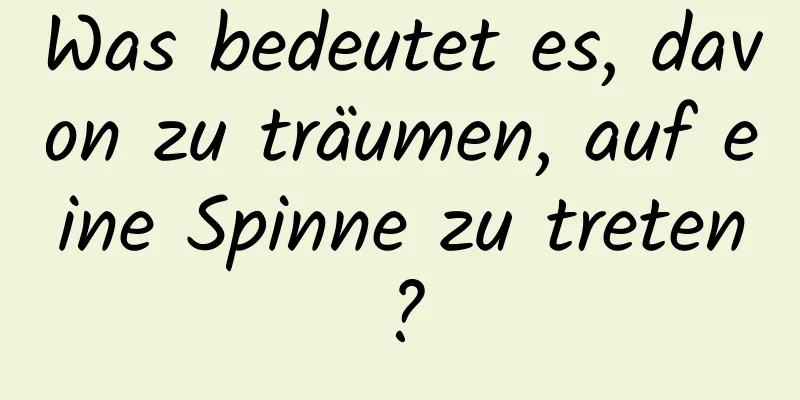 Was bedeutet es, davon zu träumen, auf eine Spinne zu treten?