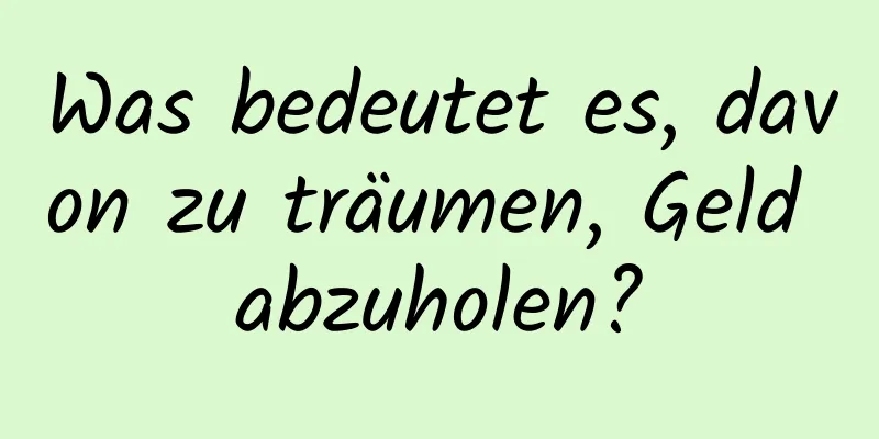 Was bedeutet es, davon zu träumen, Geld abzuholen?