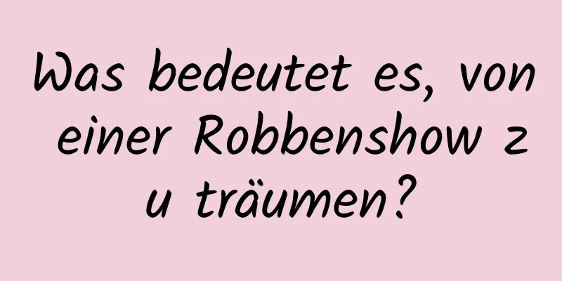 Was bedeutet es, von einer Robbenshow zu träumen?