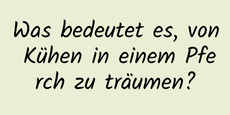 Was bedeutet es, von Kühen in einem Pferch zu träumen?