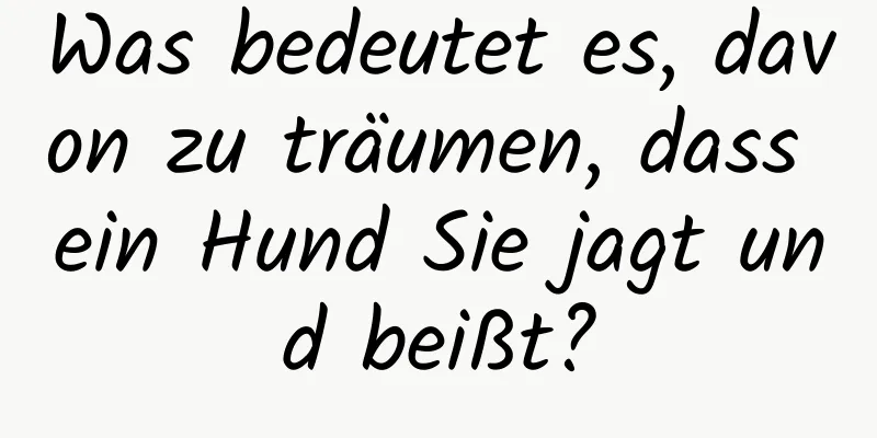 Was bedeutet es, davon zu träumen, dass ein Hund Sie jagt und beißt?