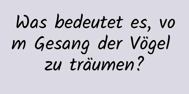 Was bedeutet es, vom Gesang der Vögel zu träumen?