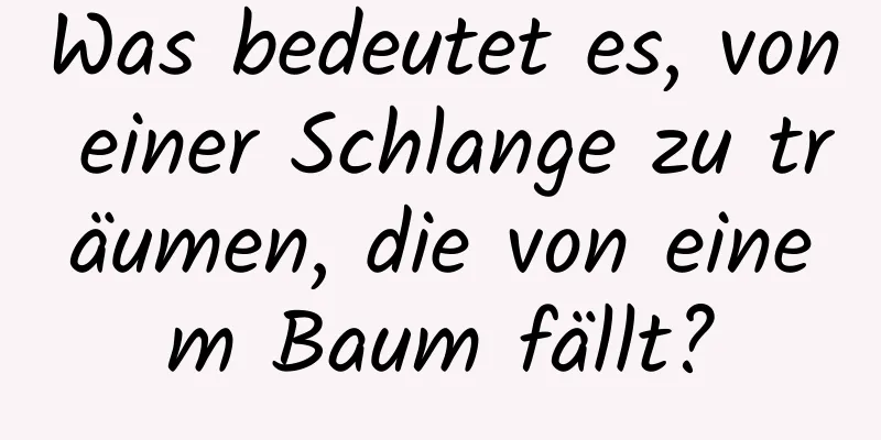 Was bedeutet es, von einer Schlange zu träumen, die von einem Baum fällt?