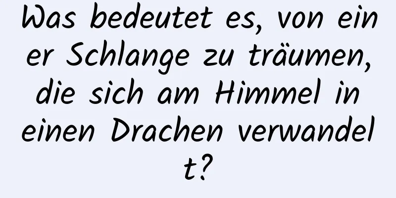 Was bedeutet es, von einer Schlange zu träumen, die sich am Himmel in einen Drachen verwandelt?