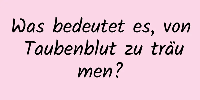 Was bedeutet es, von Taubenblut zu träumen?