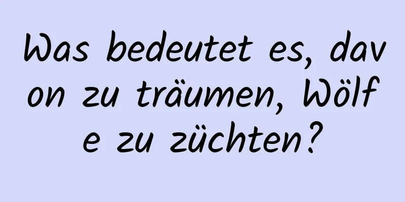 Was bedeutet es, davon zu träumen, Wölfe zu züchten?