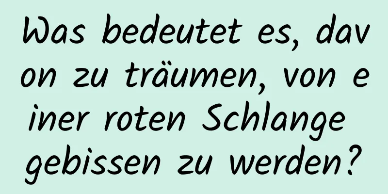 Was bedeutet es, davon zu träumen, von einer roten Schlange gebissen zu werden?