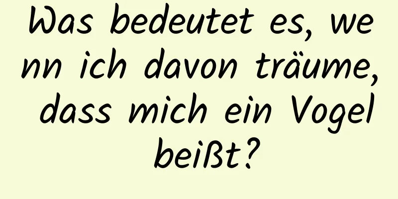 Was bedeutet es, wenn ich davon träume, dass mich ein Vogel beißt?