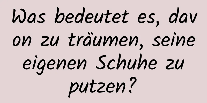 Was bedeutet es, davon zu träumen, seine eigenen Schuhe zu putzen?