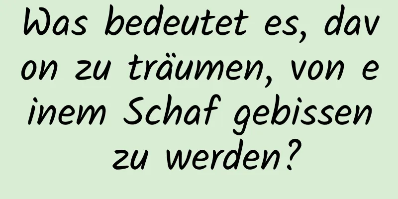 Was bedeutet es, davon zu träumen, von einem Schaf gebissen zu werden?