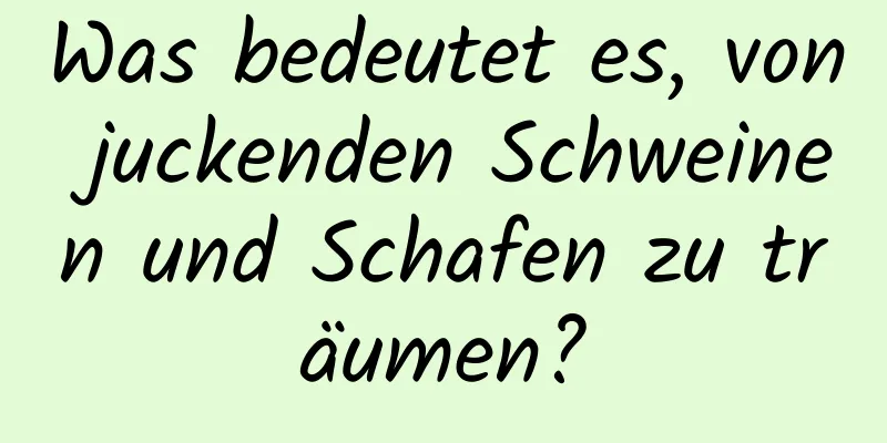 Was bedeutet es, von juckenden Schweinen und Schafen zu träumen?