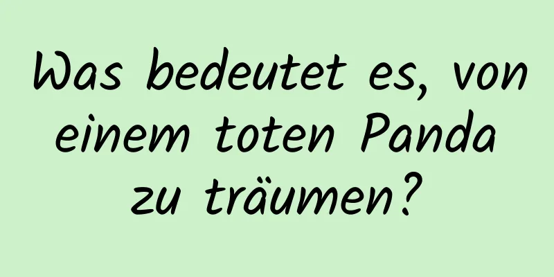 Was bedeutet es, von einem toten Panda zu träumen?