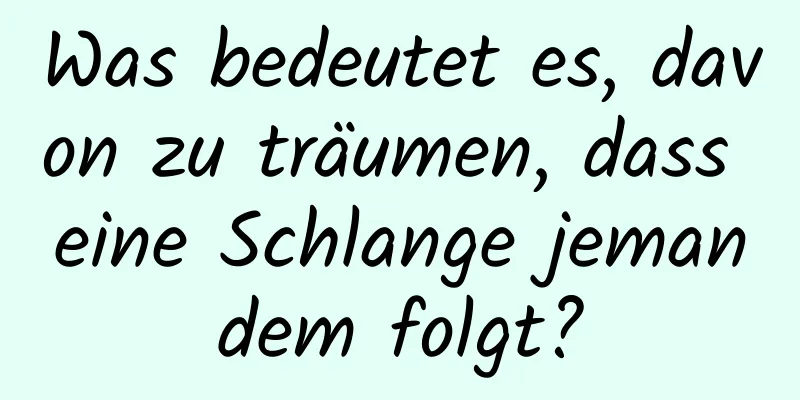 Was bedeutet es, davon zu träumen, dass eine Schlange jemandem folgt?