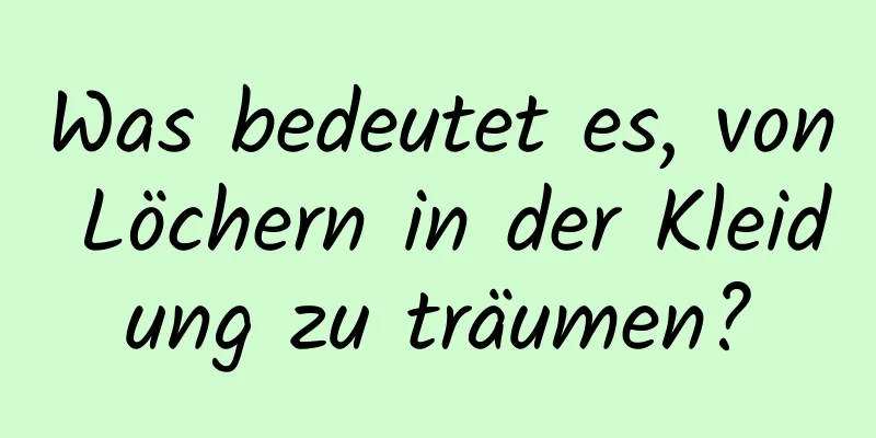 Was bedeutet es, von Löchern in der Kleidung zu träumen?