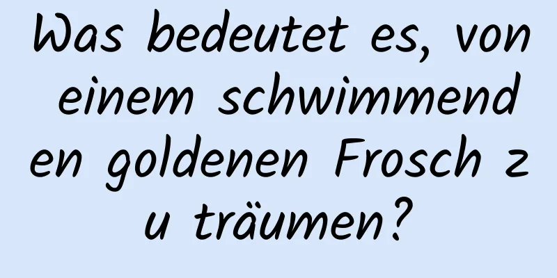 Was bedeutet es, von einem schwimmenden goldenen Frosch zu träumen?