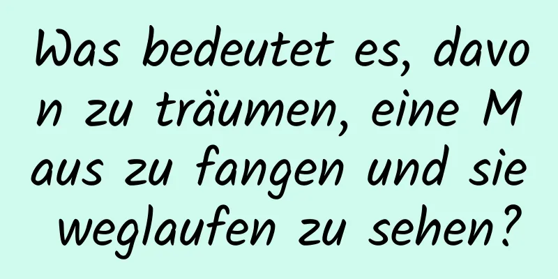 Was bedeutet es, davon zu träumen, eine Maus zu fangen und sie weglaufen zu sehen?