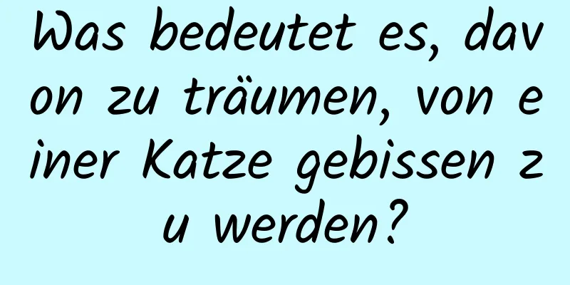 Was bedeutet es, davon zu träumen, von einer Katze gebissen zu werden?