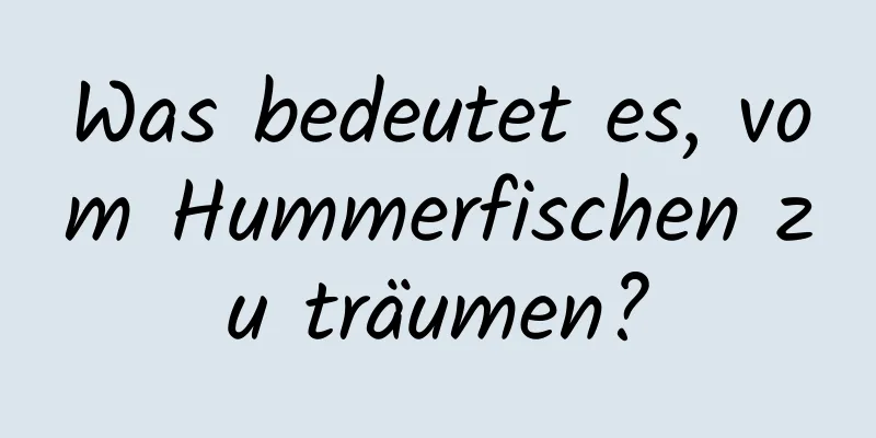 Was bedeutet es, vom Hummerfischen zu träumen?