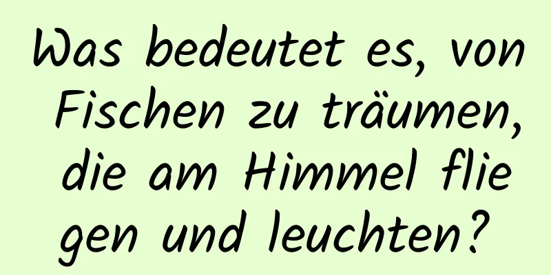 Was bedeutet es, von Fischen zu träumen, die am Himmel fliegen und leuchten?