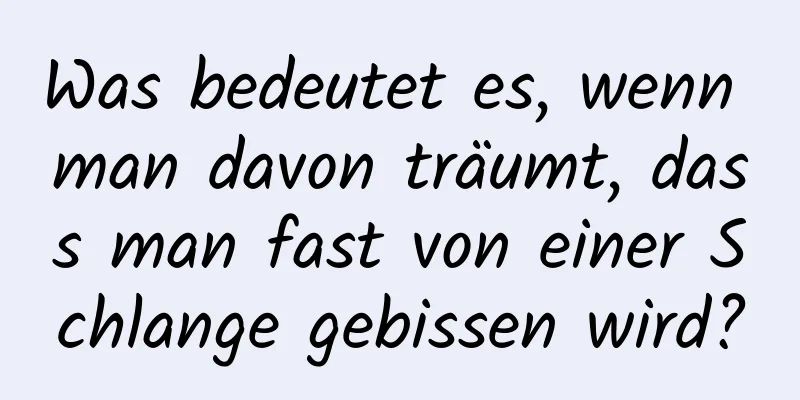 Was bedeutet es, wenn man davon träumt, dass man fast von einer Schlange gebissen wird?