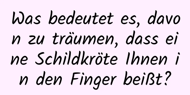 Was bedeutet es, davon zu träumen, dass eine Schildkröte Ihnen in den Finger beißt?