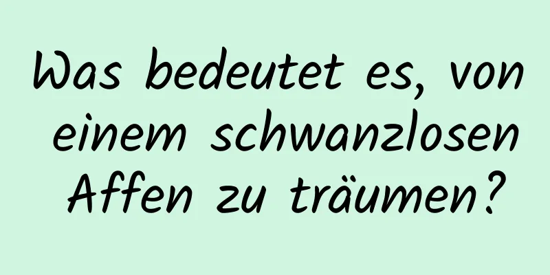 Was bedeutet es, von einem schwanzlosen Affen zu träumen?