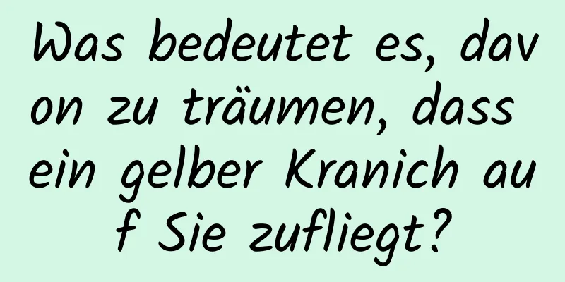 Was bedeutet es, davon zu träumen, dass ein gelber Kranich auf Sie zufliegt?