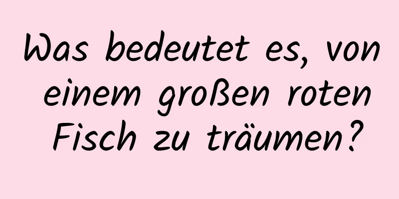 Was bedeutet es, von einem großen roten Fisch zu träumen?