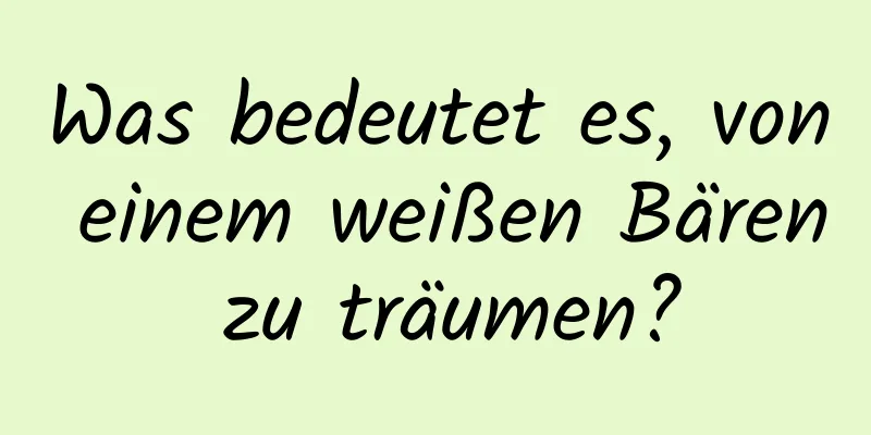 Was bedeutet es, von einem weißen Bären zu träumen?