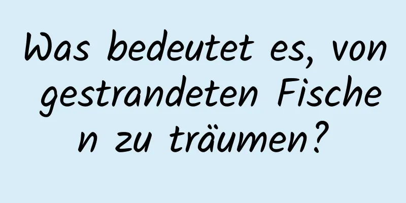 Was bedeutet es, von gestrandeten Fischen zu träumen?