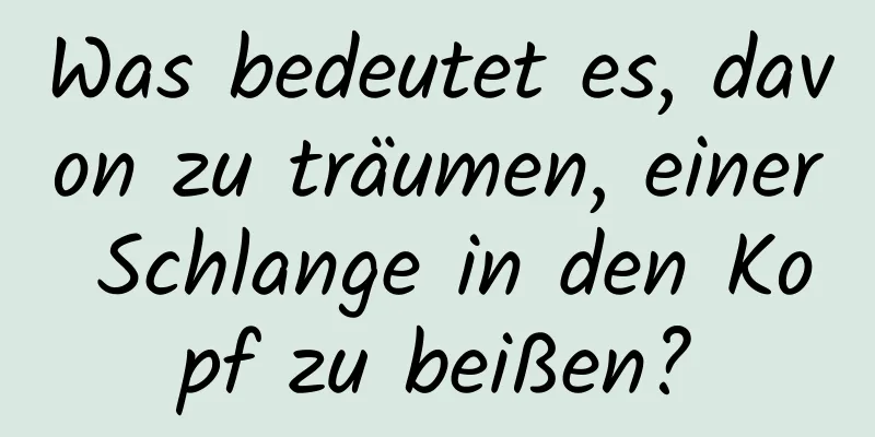 Was bedeutet es, davon zu träumen, einer Schlange in den Kopf zu beißen?