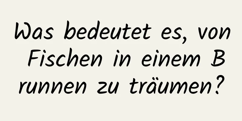 Was bedeutet es, von Fischen in einem Brunnen zu träumen?