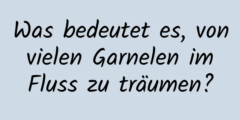 Was bedeutet es, von vielen Garnelen im Fluss zu träumen?