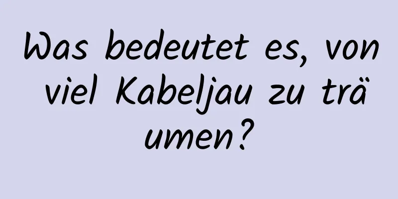 Was bedeutet es, von viel Kabeljau zu träumen?