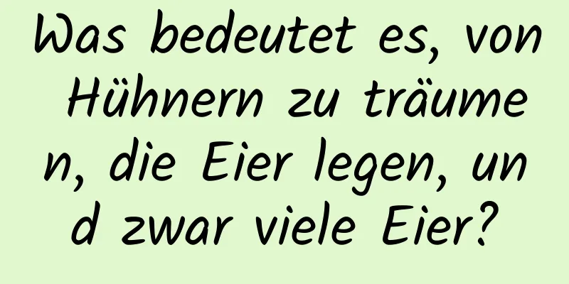 Was bedeutet es, von Hühnern zu träumen, die Eier legen, und zwar viele Eier?