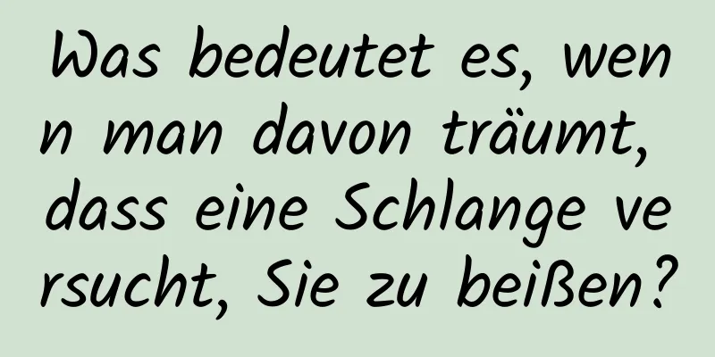 Was bedeutet es, wenn man davon träumt, dass eine Schlange versucht, Sie zu beißen?