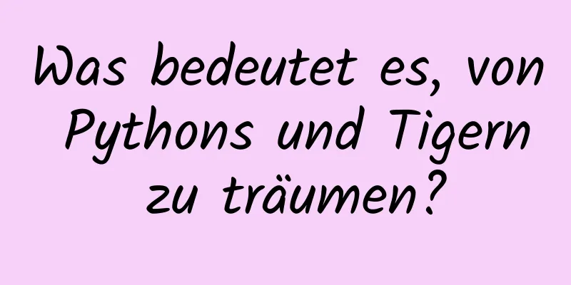 Was bedeutet es, von Pythons und Tigern zu träumen?