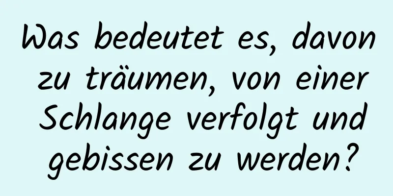 Was bedeutet es, davon zu träumen, von einer Schlange verfolgt und gebissen zu werden?