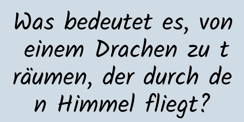 Was bedeutet es, von einem Drachen zu träumen, der durch den Himmel fliegt?