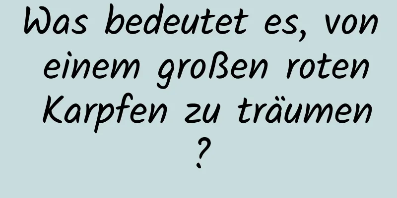 Was bedeutet es, von einem großen roten Karpfen zu träumen?